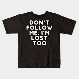 Don't Follow Me, I'm Lost Too Kids T-Shirt